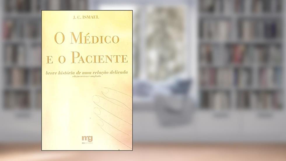 O médico e o paciente: breve história de uma relação delicada, do autor J. C. Ismael