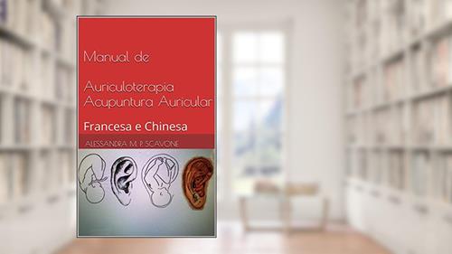 Capa de Manual de Auriculoterapia Acupuntura Auricular: Francesa e Chinesa, do autor Alessandra M. P. Scavone