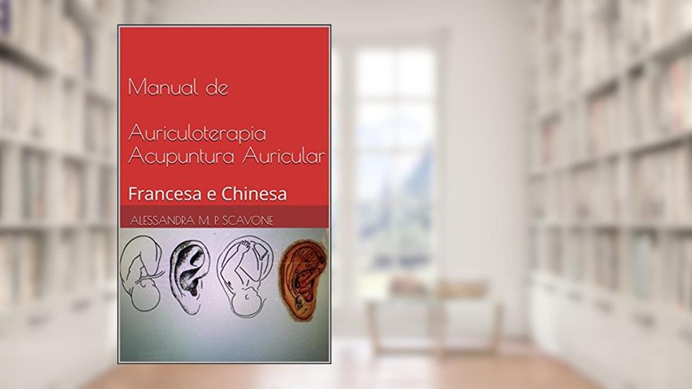 Manual de Auriculoterapia Acupuntura Auricular: Francesa e Chinesa, do autor Alessandra M. P. Scavone