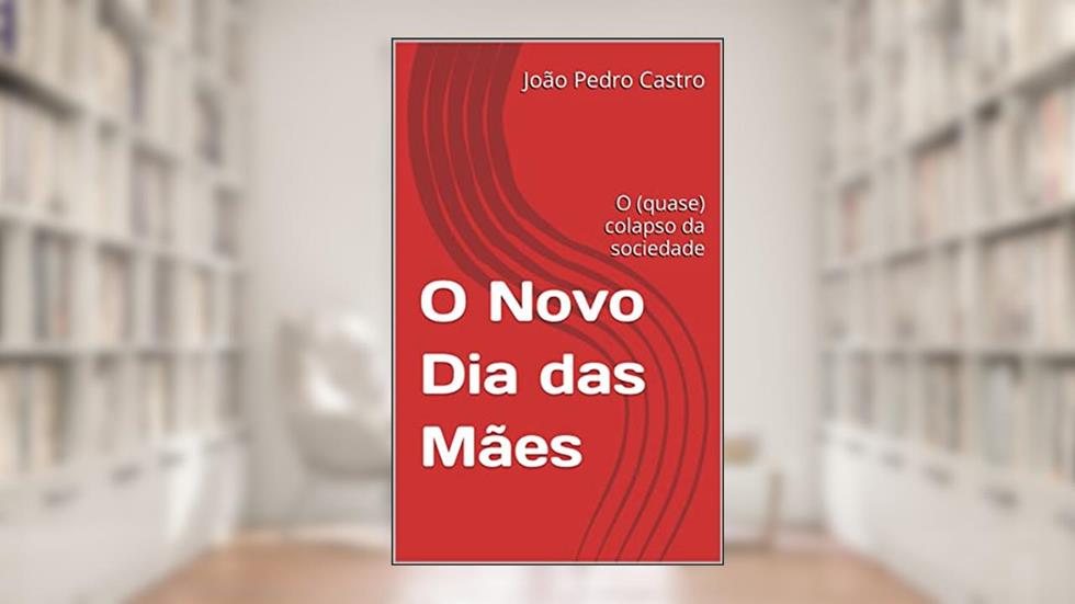 O Novo Dia das Mães: O (quase) colapso da sociedade, do autor João Pedro Castro