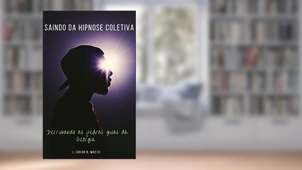 Saindo da Hipnose Coletiva: Derrubando as pedras guias da Geórgia, do autor J. Júnior D. Maciel