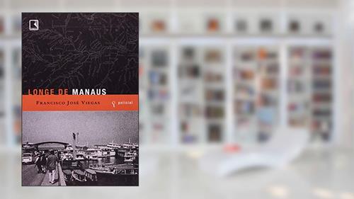 Capa de LONGE DE MANAUS, do autor Francisco José Viegas