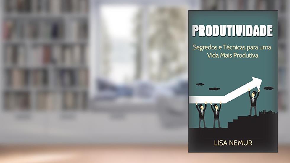 Produtividade: Segredos e Técnicas para uma Vida Mais Produtiva (Administração do Tempo, Estabelecimento de Metas, Gerenciamento da Procrastinação), do autor Lisa Nemur