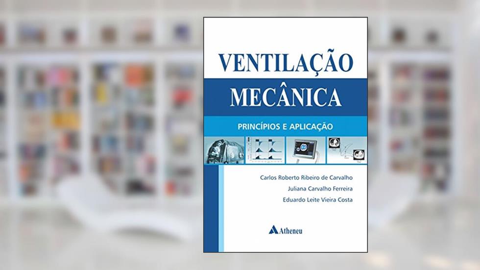 Ventilação Mecânica: Princípios e Aplicação, do autor Carlos Roberto Ribeiro de Carvalho; Juliana Carvalho Ferreira; Eduardo Leite Vieira Costa