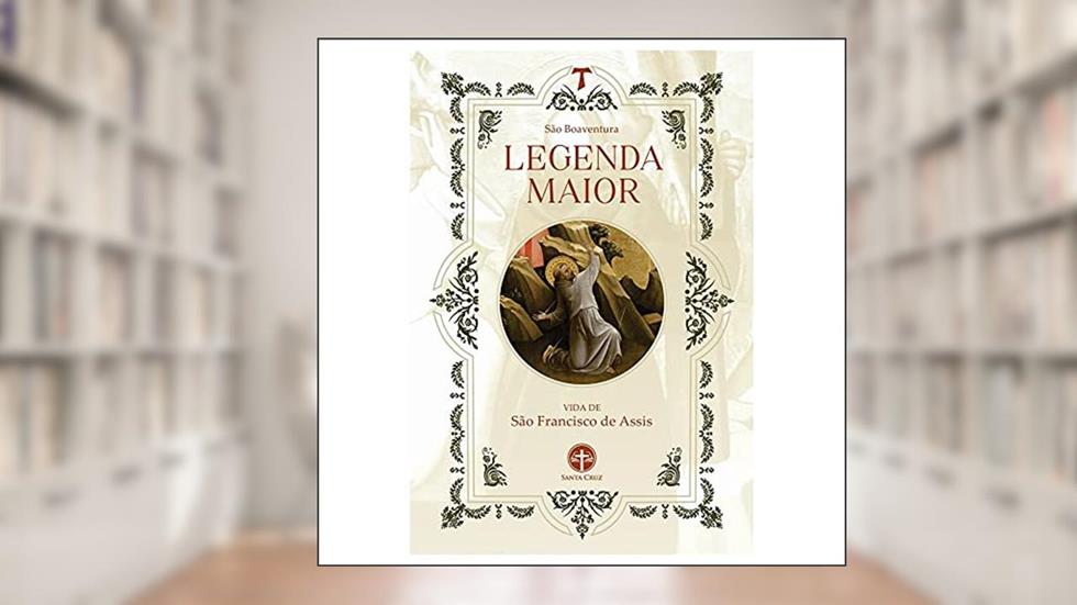 Legenda Maior. Vida de S. Francisco de Assis, do autor S. Boaventura