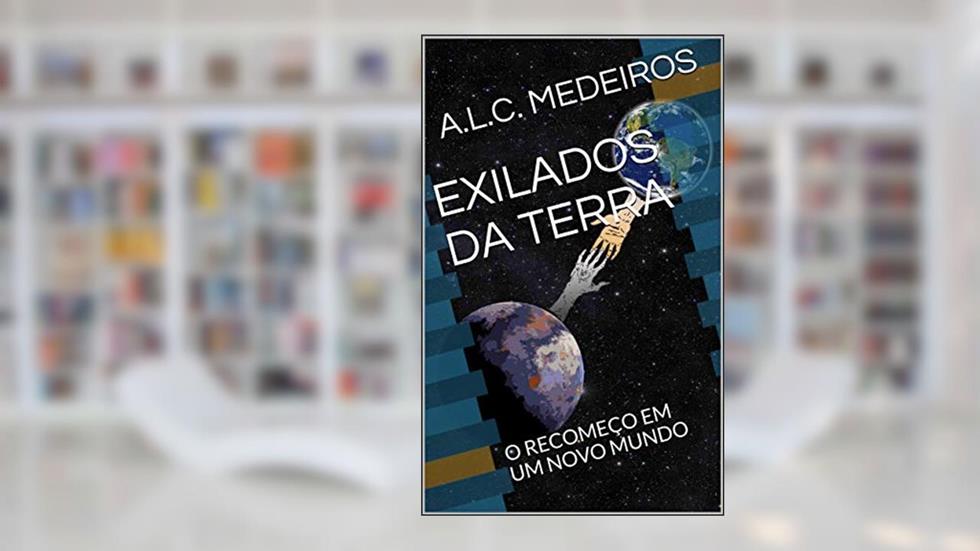 EXILADOS DA TERRA: O RECOMEÇO EM UM NOVO MUNDO, do autor A.L.C. MEDEIROS
