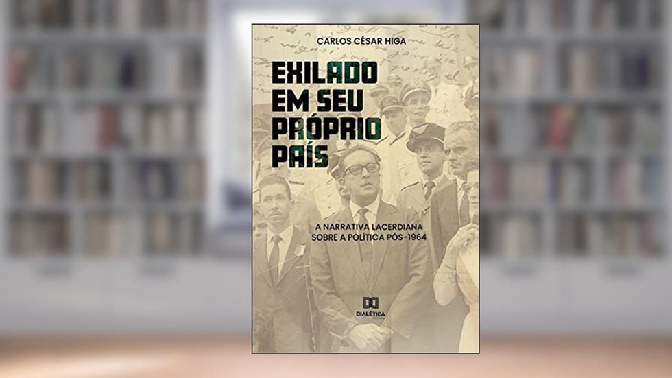 "Exilado em seu próprio país": a narrativa lacerdiana sobre a política pós-1964, do autor Carlos César Higa