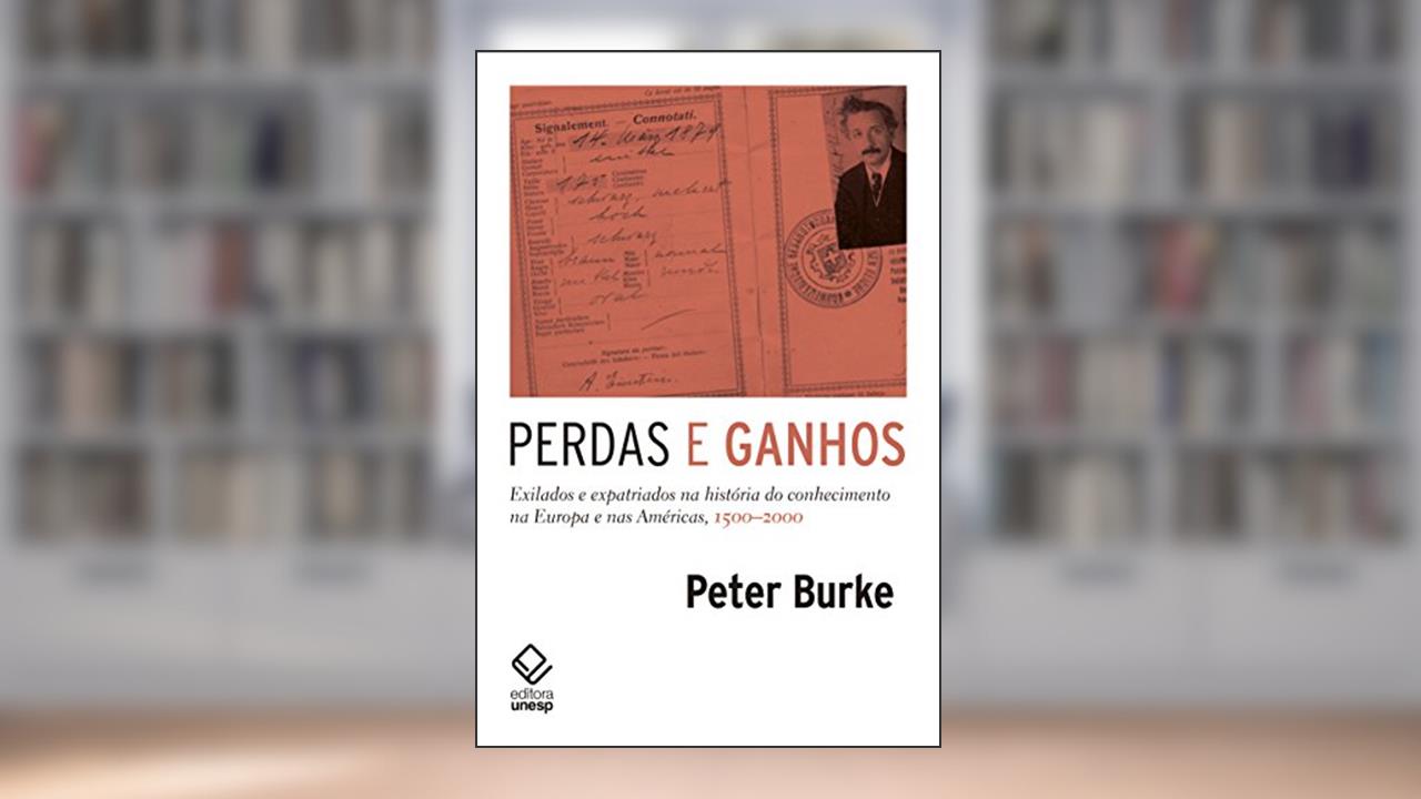 Perdas e ganhos: Exilados e expatriados na história do conhecimento na Europa e nas Américas, 1500-2000, do autor Peter Burke