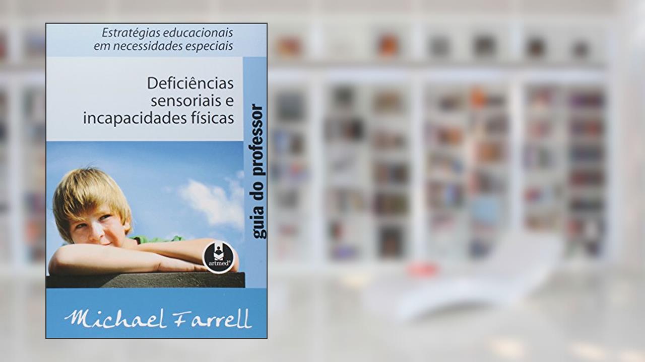 Guia do Professor: Deficiências Sensoriais e Incapacidades Físicas: Estratégias Educacionais em Necessidades Especiais, do autor Michael Farrell