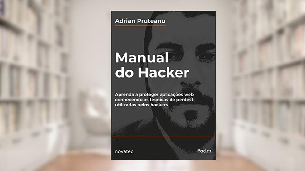 Manual do Hacker: Aprenda a Proteger Aplicações web Conhecendo as Técnicas de Pentest Utilizadas Pelos Hackers, do autor Adrian Pruteanu