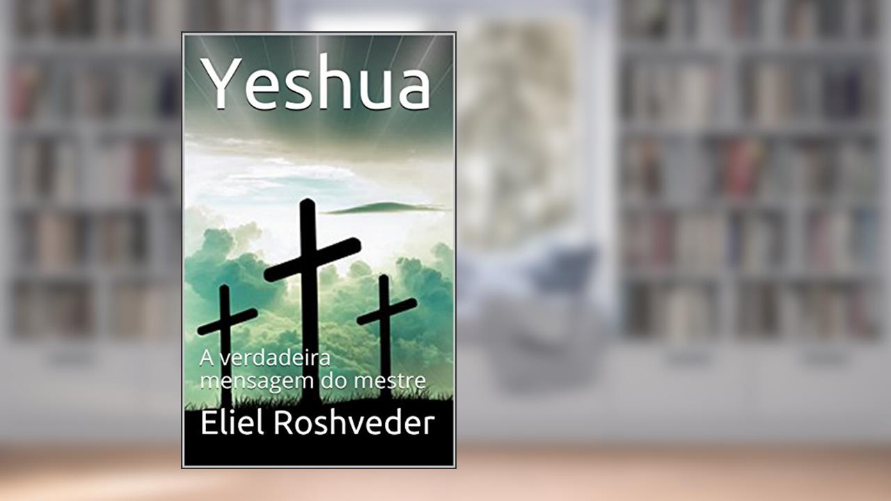 Yeshua: A verdadeira mensagem do mestre, do autor Eliel Roshveder