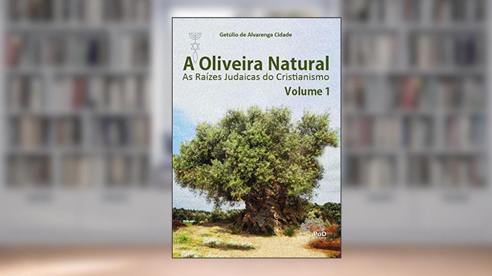 A OLIVEIRA NATURAL - Vol. 1: AS RAÍZES JUDAICAS DO CRISTIANISMO (A OLIVEIRA NATURAL: AS RAÍZES JUDAICAS DO CRISTIANISMO), do autor Getúlio de Alvarenga Cidade