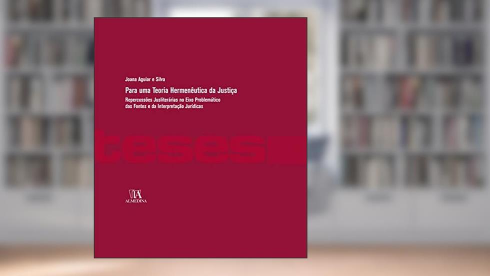 Para uma Teoria Hermenêutica da Justiça: Repercussões Jusliterárias no Eixo Problemático das Fontes e da Interpretação Jurídicas, do autor Joana Aguiar e Silva