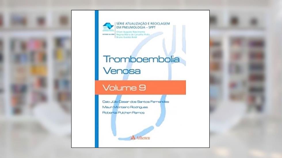 Tromboembolia Venosa (Volume 9), do autor Caio Júlio Cesar dos Santos Fernandes; Mauri Monteiro Rodrigues; Roberta Pulcheri Ramos