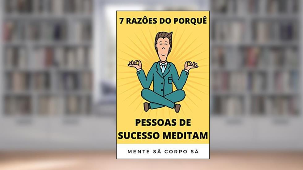 7 RAZÕES DO PORQUÊ AS PESSOAS DE SUCESSO MEDITAM, do autor jerry coloia
