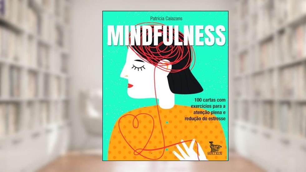 Mindfulness: 100 cartas com exercícios para a atenção plena e redução de estresse, do autor Patricia Calazans