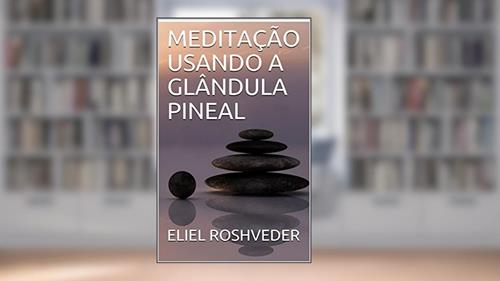 Capa de MEDITAÇÃO USANDO A GLÂNDULA PINEAL (Série Meditação Livro 1), do autor ELIEL ROSHVEDER