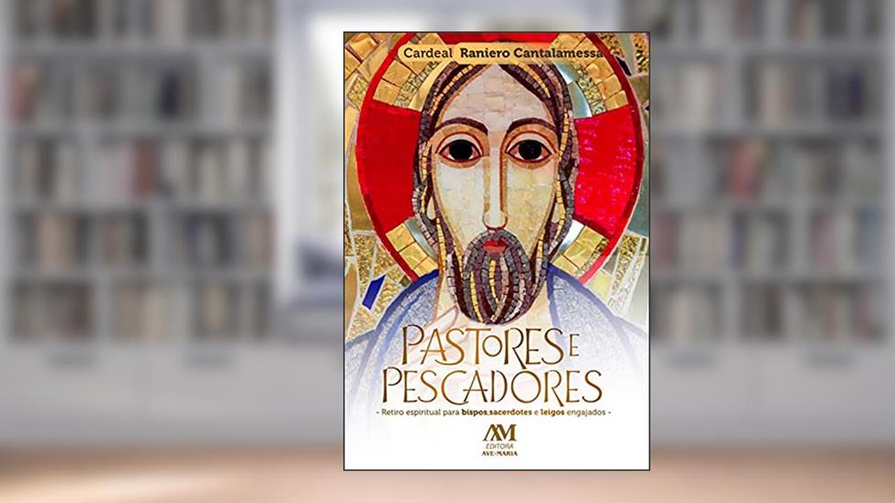 Pastores e pescadores: Retiro espiritual para bispos, sacerdotes e leigos engajados, do autor Raniero Cantalamessa