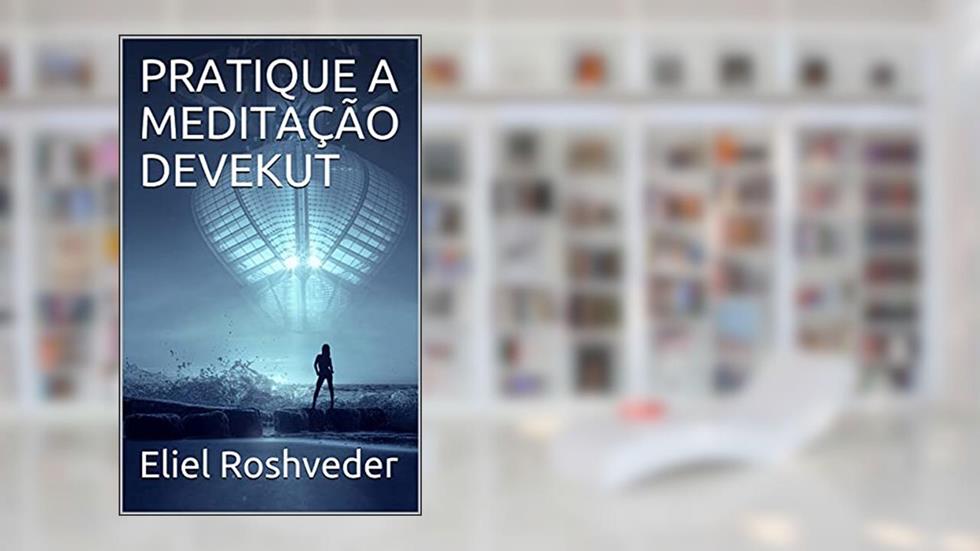 PRATIQUE A MEDITAÇÃO DEVEKUT, do autor Eliel Roshveder