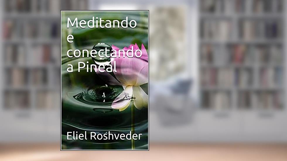 Meditando e conectando a Pineal (Série Meditação Livro 3), do autor Eliel Roshveder