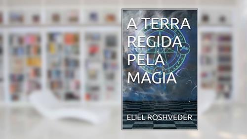 Capa de A TERRA REGIDA PELA MAGIA (GUARDIÕES DO APOCALIPSE Livro 1), do autor ELIEL ROSHVEDER