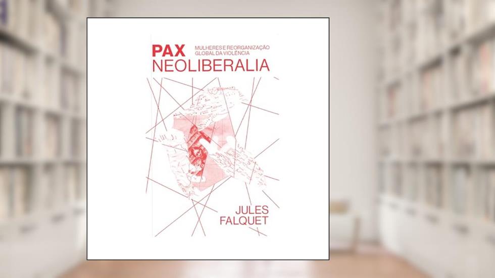Pax Neoliberalia: mulheres e reorganização global da violência: Volume 1, do autor Jules Falquet