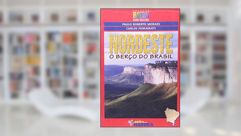 Nordeste. O Berço do Brasil - Coleção Redescobrindo o Brasil, do autor P. R. Moraes; C. Fioravanti