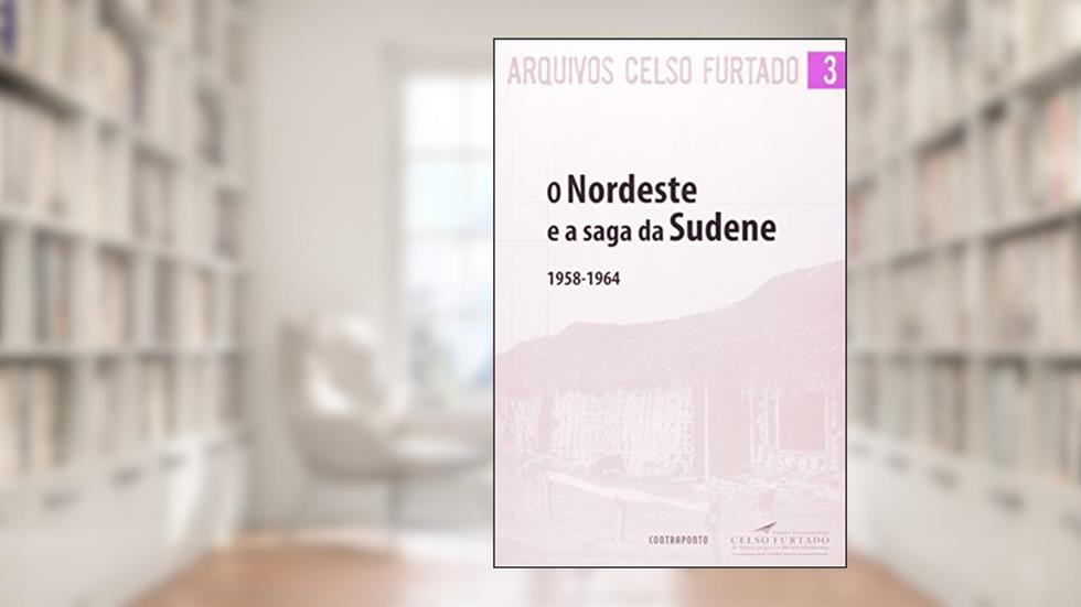 Nordeste e a Saga da Sudene, O, do autor Celso Furtado