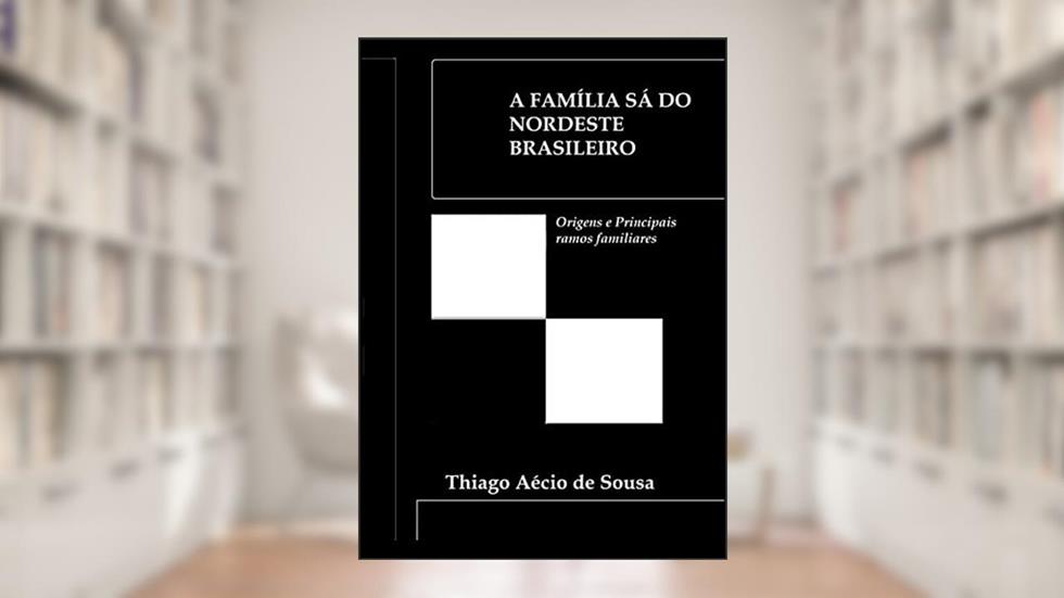 A Família Sá do Nordeste Brasileiro, do autor Thiago Aécio De Sousa