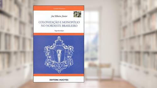 Capa de Colonização e monopólio no nordeste brasileiro, do autor José Ribeiro Júnior