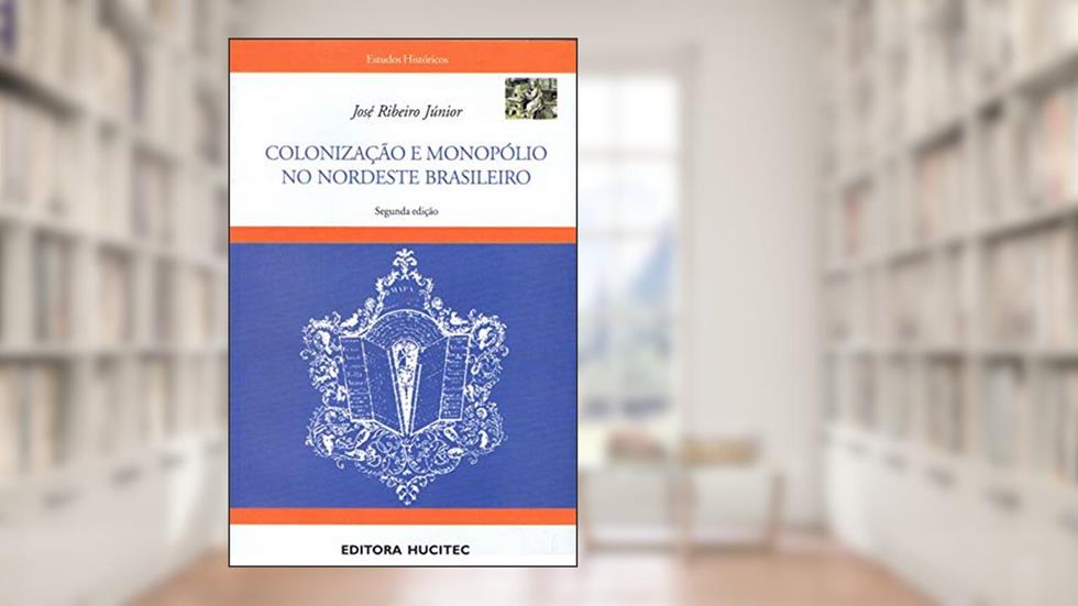 Colonização e monopólio no nordeste brasileiro, do autor José Ribeiro Júnior