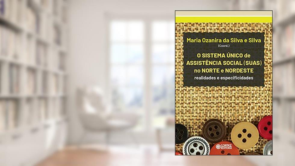 Sistema Único de Assistência Social (SUAS) no Norte e Nordeste: realidades e especificidades, do autor Maria Ozanira da Silva Silva