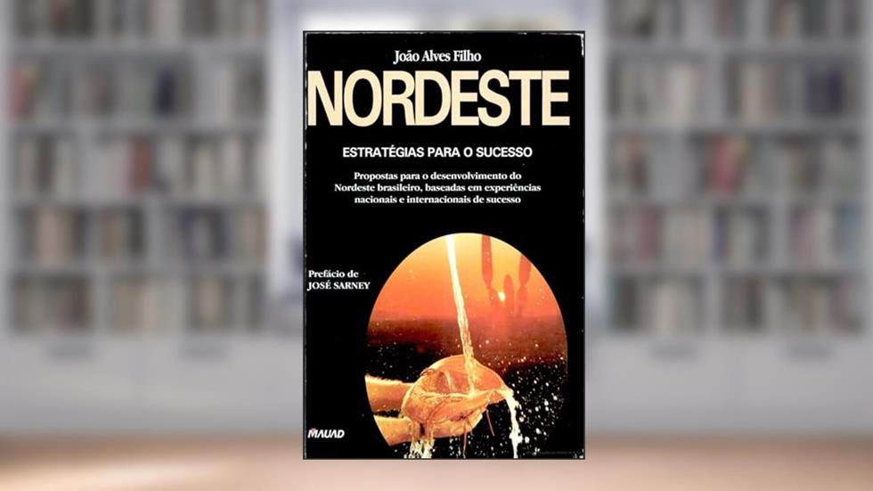 Nordeste: Estratégias Para o Sucesso, do autor João Alves Filho
