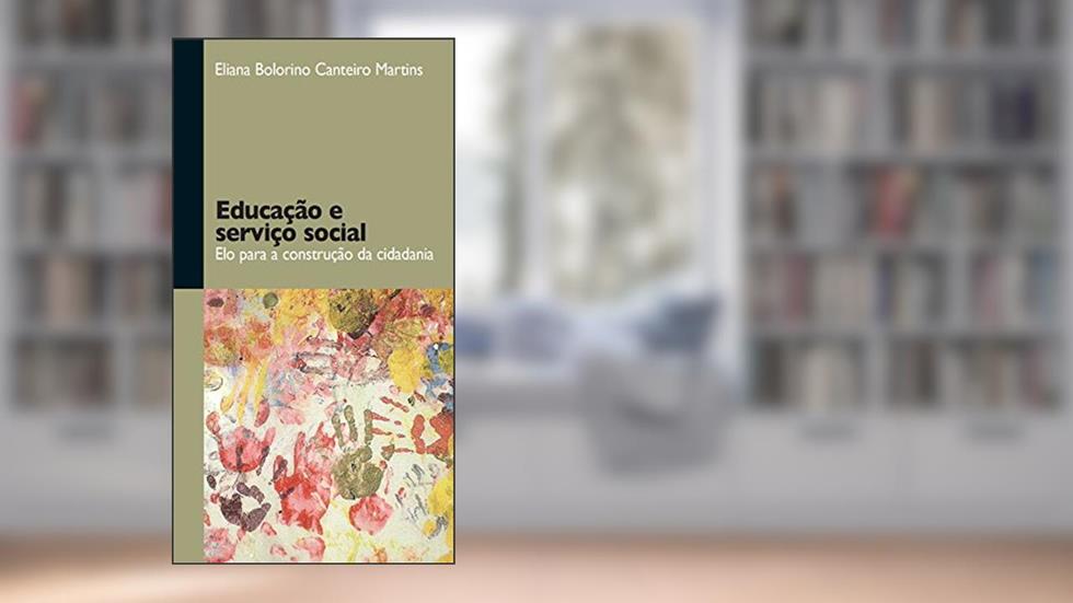 Educação e serviço social: elo para a construção da cidadania, do autor Eliana Bolorino Canteiro Martins