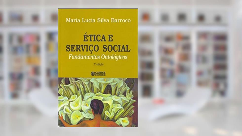 Ética e Serviço Social: fundamentos ontológicos, do autor Maria Lucia Silva Barroco