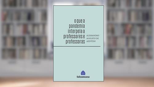 Capa de O que a pandemia interpela a professores e professoras, do autor Alessandro Augusto de Azevedo