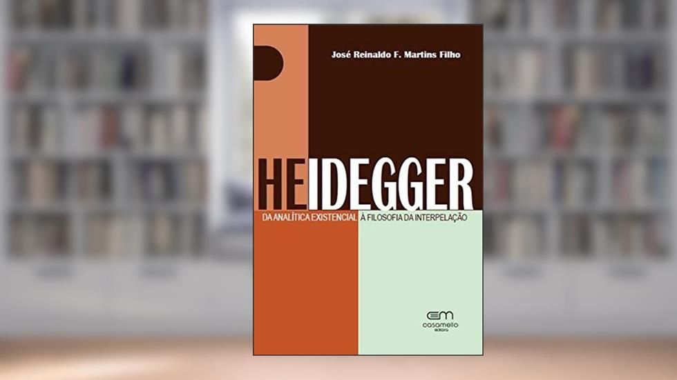 Heidegger: Da Analítica Existencial à Filosofia da Interpelação., do autor José Reinaldo Felipe Martins Filho