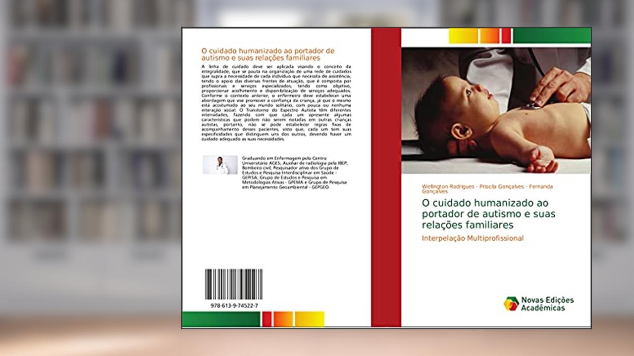 O cuidado humanizado ao portador de autismo e suas relações familiares: Interpelação Multiprofissional, do autor Wellington Rodrigues; Priscila Gonçalves; Fernanda Gonçalves
