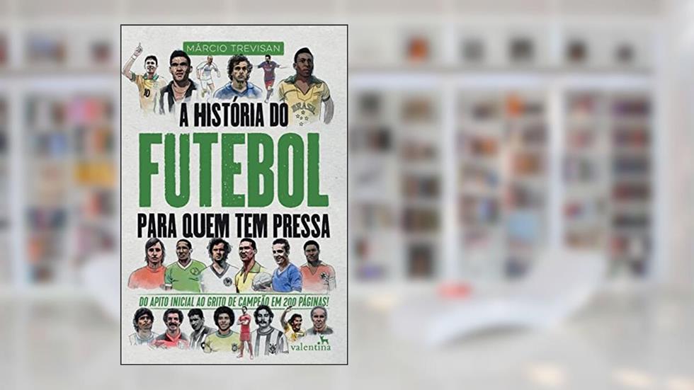 A História do Futebol para quem tem pressa, do autor Márcio Trevisan