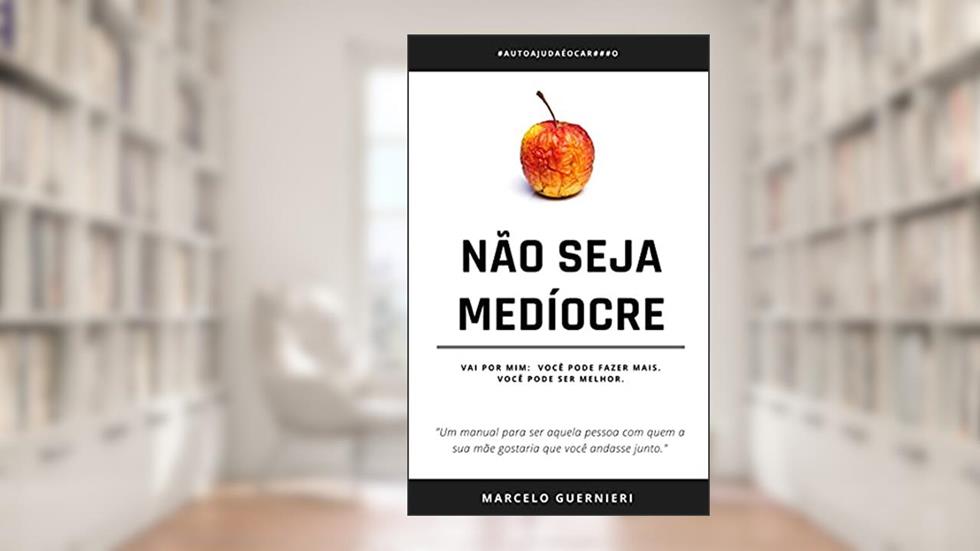 Não seja MEDÍOCRE: Vai por mim: Você pode fazer mais. Você pode ser melhor., do autor Marcelo Guernieri
