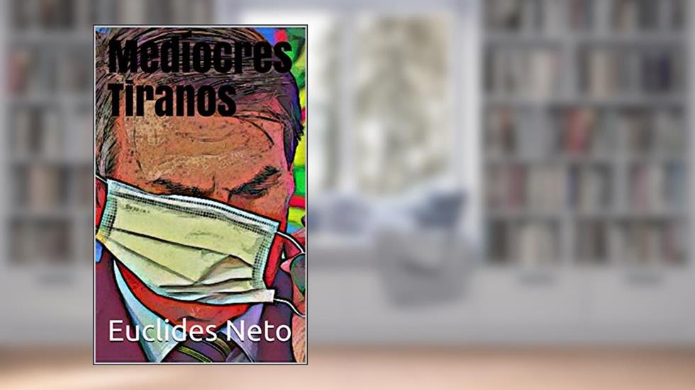 Medíocres Tiranos, do autor Euclides Neto