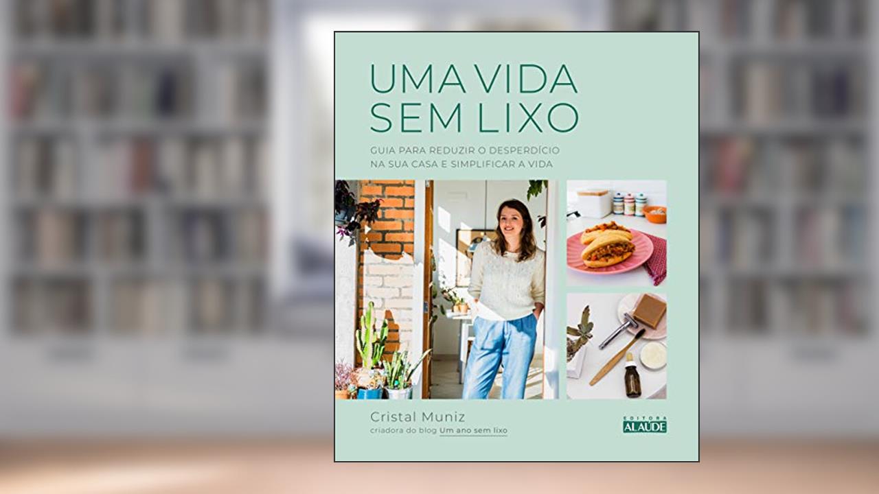 Uma Vida sem Lixo: Guia Para Reduzir o Desperdício na sua Casa e Simplificar a Vida, do autor Cristal Muniz