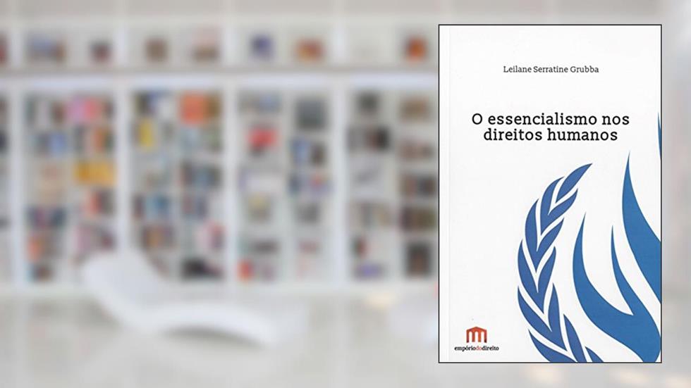 O Essencialismo nos Direitos Humanos, do autor Leilane Serratine Grubba