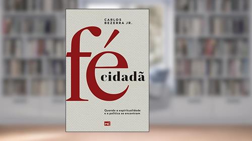 Capa de Fé Cidadã: Quando a espiritualidade e a política se encontram, do autor Carlos Bezerra Junior