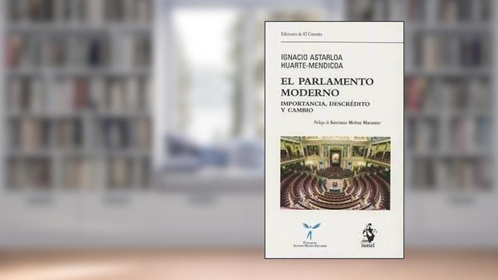 EL PARLAMENTO MODERNO: Importancia, descrédito y cambio, do autor Ignacio ASTARLOA HUARTE-MENDICOA
