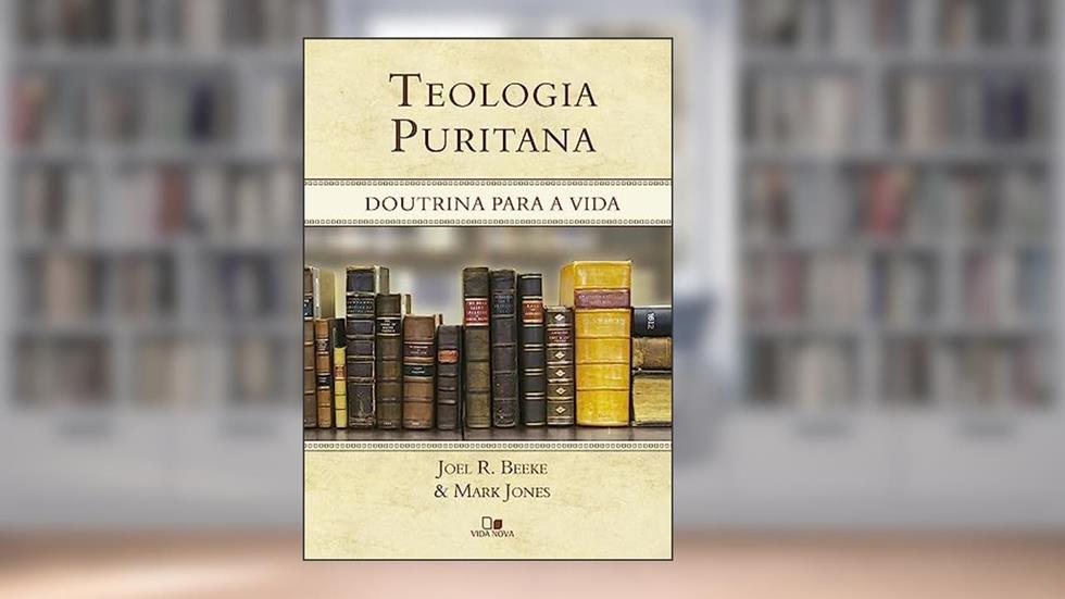 Teologia Puritana, do autor Joel R. Beeke e Mark Jones