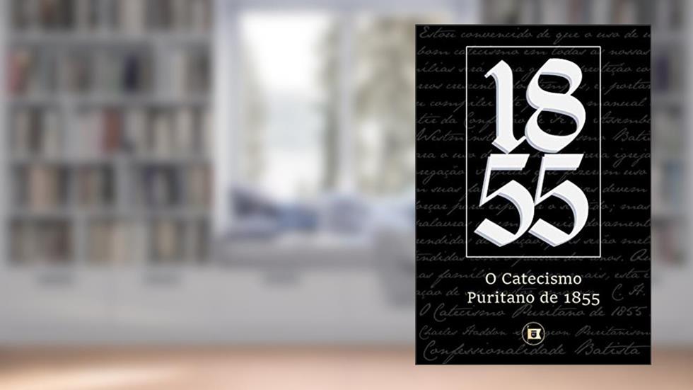 Catecismo Puritano de 1855 (Confessionalidade Batista Livro 5), do autor C. H. Spurgeon