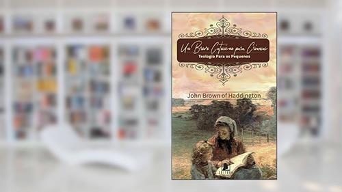 Capa de Um Breve Catecismo Para Crianças: Teologia Para os Pequenos, do autor John Brown of Haddington