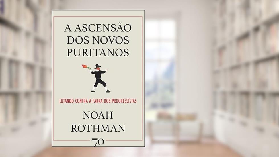 A Ascensão dos Novos Puritanos: Lutando Contra a Farra dos Progressistas, do autor Noah Rothman