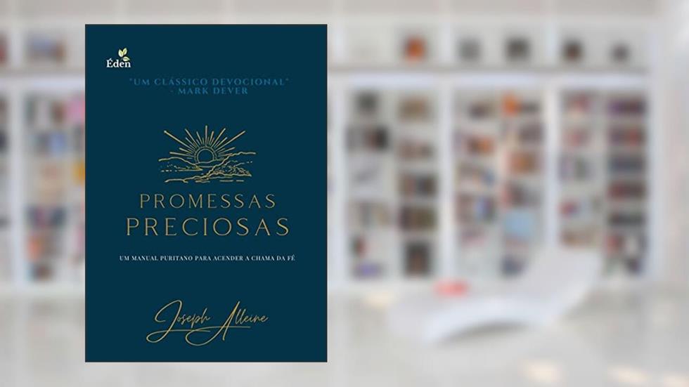Promessas Preciosas: Um Manual Puritano para Acender a Chama da Fé, do autor Joseph Alleine